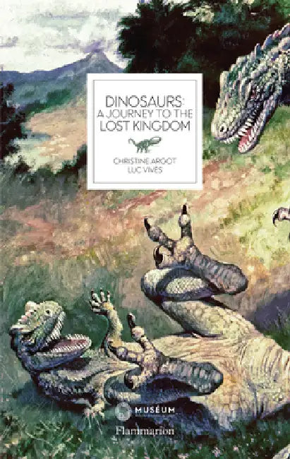 Dinosaurs: A Journey to the Lost Kingdom by Christine Argot, Luc Vives