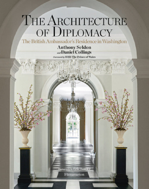 The Architecture of Diplomacy: The British Ambassador's Residence in Washington by Anthony Seldon, Daniel Collings, Hrh the Prince of Wales