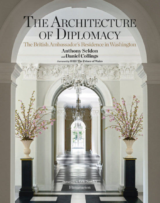 The Architecture of Diplomacy: The British Ambassador's Residence in Washington by Anthony Seldon, Daniel Collings, Hrh the Prince of Wales