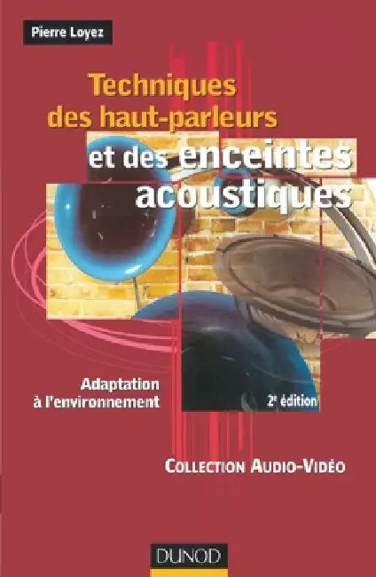 Techniques des haut-parleurs et des enceintes acoustiques - 2ème édition: Adaptation à l'environnement by Pierre Loyez
