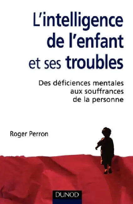 L'intelligence de l'enfant et ses troubles - 2ème édition: Des déficiences mentales de l'enfance aux souffrances de la personne by Roger Perron