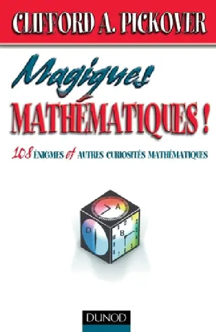 Magiques mathématiques - 108 énigmes et autres curiosités mathématiques: 108 énigmes et autres curiosités mathématiques by Clifford a. Pickover