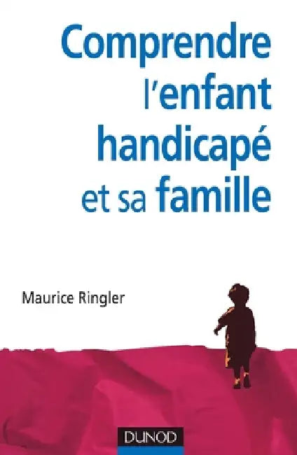 Comprendre l'enfant handicapé et sa famille - 2ème édition by Maurice Ringler