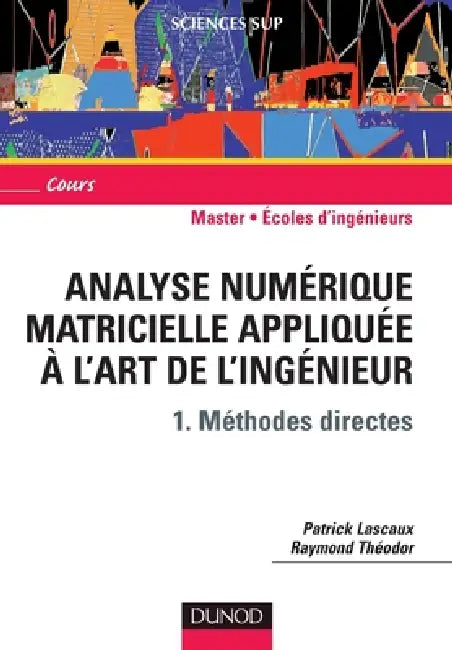 Analyse numérique matricielle appliquée à l'art de l'ingénieur - Tome 1 - Méthodes directes: Cours by Patrick Lascaux