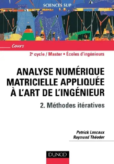 Analyse numérique matricielle appliquée à l'art de l'ingénieur - Tome 2 - Méthodes itératives by Patrick Lascaux, Raymond Théodor