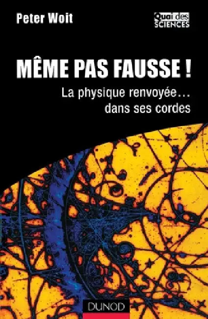 Même pas fausse! - La physique renvoyée... dans ses cordes: La physique renvoyée... dans ses cordes by Peter Woit, Jonathan Cape