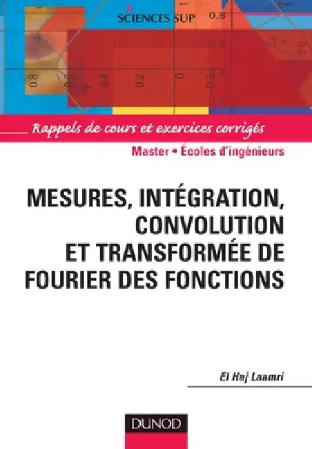 Mesures, Intégration, convolution et transformée de Fourrier des Fonctions by El Haj Laamri