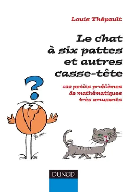 Le chat à six pattes et autres casse-tête - 100 petits problèmes mathématiques très amusants: 100 petits problèmes mathématiques très amusants by Louis Thépault