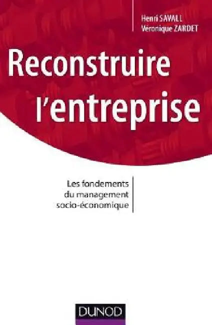 Reconstruire Lentreprise  Les Fondements Du Management Socioeconomique by Henri Savall