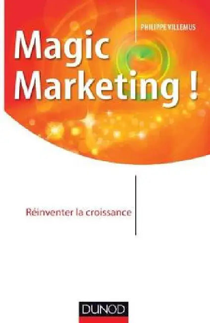 Magic marketing !: Réinventer la croissance by Philippe Villemus