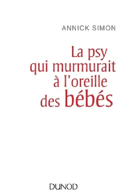 La psy qui murmurait à l'oreille des bébés by Annick Simon