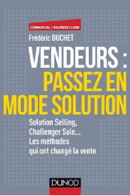 Vendeurs: passez en mode solution - Solution selling, challenger sale... - Prix DCF du Livre: Solution selling, challenger sale... Les méthodes qui on by Frédéric Buchet