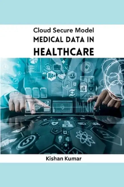 Cloud Secure Model Medical Data in Healthcare by Kishan Kumar