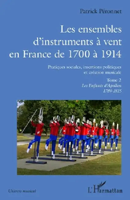 Les ensembles d'instruments à vent en France de 1700 à 1914: Pratiques sociales, insertions politiques et création musicale. Tome 2, Les Enfants d'Apo by Patrick Peronnet