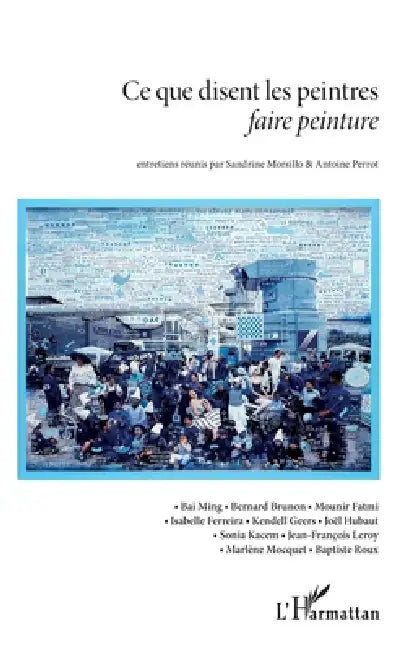 Ce que disent les peintres: faire peinture by Sandrine Morsillo, Antoine Perrot