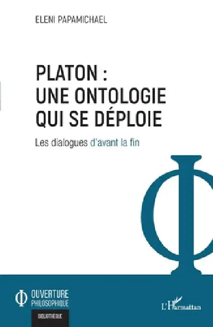 Platon: une ontologie qui se déploie: Les dialogues d'avant la fin by Eleni Papamichael