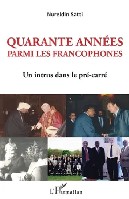 Quarante années parmi les francophones: Un intrus dans le pré-carré by Nureldin Satti