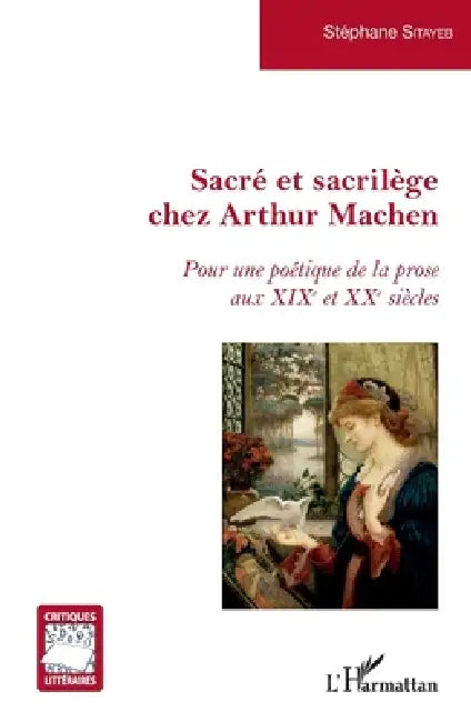 Sacré et sacrilège chez Arthur Machen: Pour une poétique de la prose aux XIXe et XXe siècles by Stephane Sitayeb