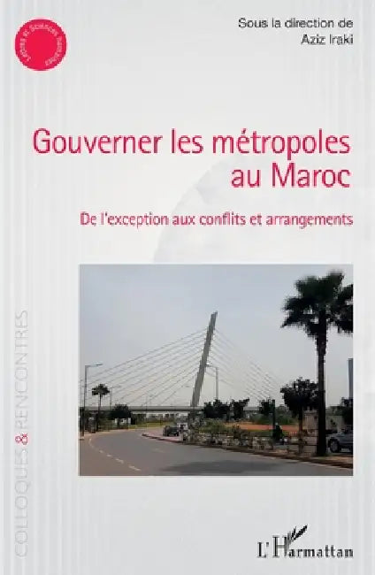 Gouverner les métropoles au Maroc: De l'exception aux conflits et arrangements by Iraki Aziz