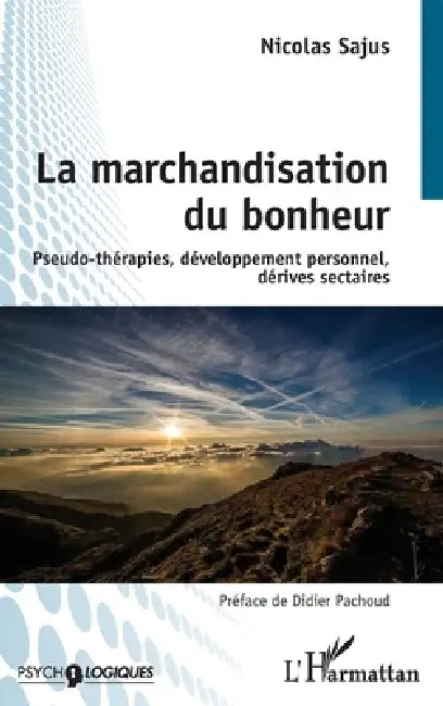 La marchandisation du bonheur: Pseudo-thérapies, développement personnel, dérives sectaires by Nicolas Sajus