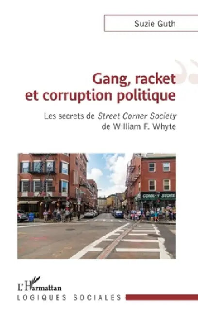 Gang, racket et corruption politique: Les secrets de Street Corner Society de William F. Whyte by Suzanne Guth