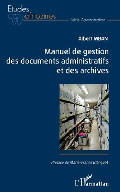 Manuel de gestion des documents administratifs et des archives by Albert Mban