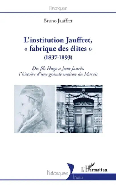 L'institution Jauffret, fabrique des élites (1837-1893): Des fils Hugo à Jean Jaurès, l'histoire d'une grande maison du Marais by Bruno Jauffret