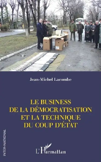 Le business de la démocratisation et la technique du coup d'Etat by Jean-Michel Lacombe