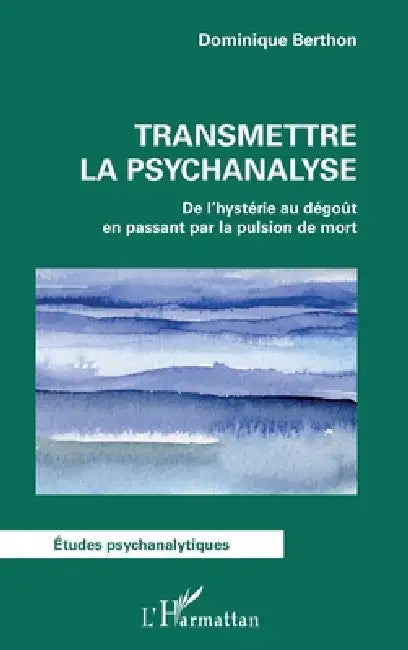 Transmettre la psychanalyse: De l'hystérie au dégoût en passant par la pulsion de mort by Dominique Berthon