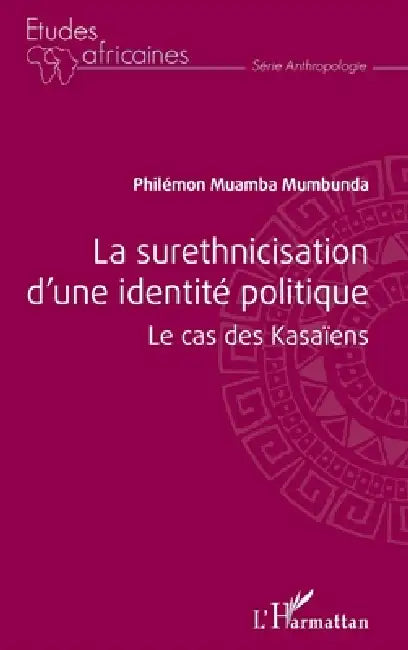 La surethnicisation d'une identité politique: Le cas des Kasaïens by Philemon Muamba Mumbunda