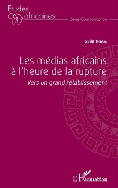 Les médias africains à l'heure de la rupture: Vers un grand rétablissement by Guila Thiam
