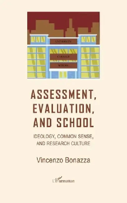 Assessment, Evaluation, and School: Ideology, common sense, and research culture by Vincenzo Bonazza