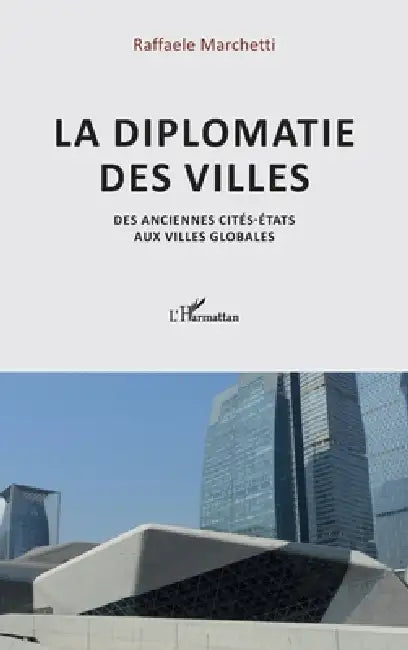 La diplomatie des villes: Des anciennes cités-Etats aux villes globales by Raffaele Marchetti