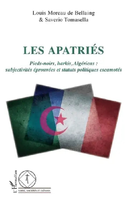 Les apatriés: Pieds-noirs, harkis, Algériens: subjectivités éprouvées et statuts politiques escamotés by Louis Moreau de Bellaing, Saverio Tomasella
