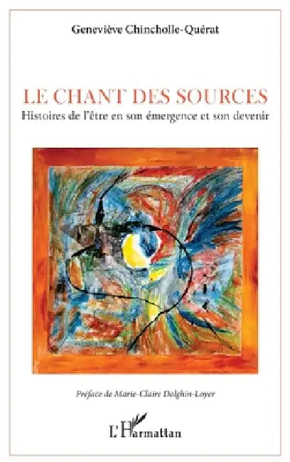 Le chant des sources: Histoires de l'être en son émergence et son devenir by Geneviève Chincholle-Quérat