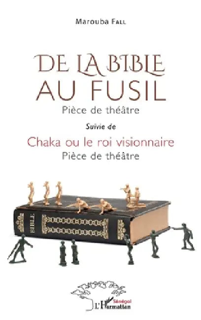 De la bible au fusil. Pièce de théâtre: Suivie de Chaka ou le roi visionnaire. Pièce de théâtre by Marouba Fall