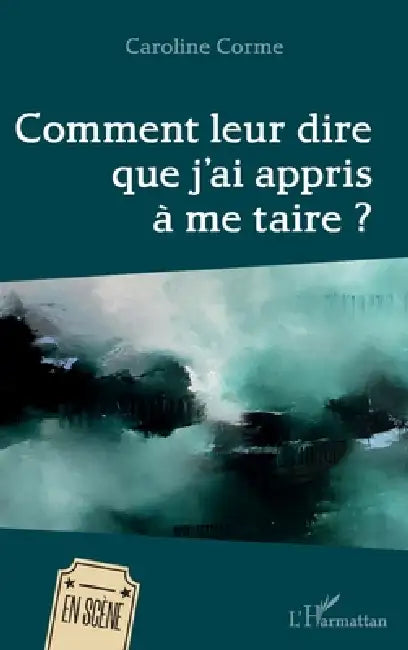 Comment leur dire que j'ai appris à me taire by Caroline Corme