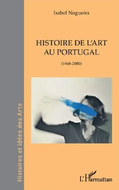 Histoire de l'art au Portugal: (1968-2000) by Nogueira Isabel