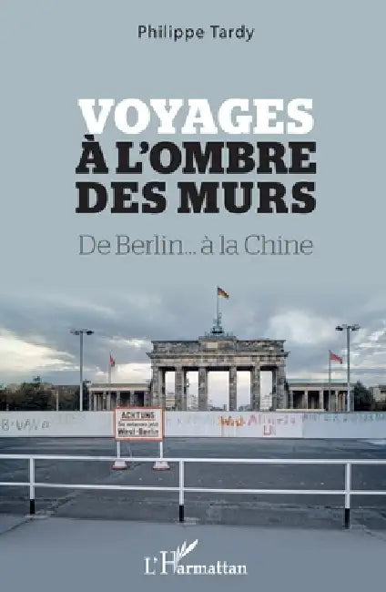 Voyages à l'ombre des murs: De Berlin... à la Chine by Tardy Philippe