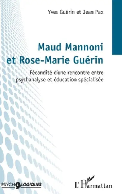 Maud Mannoni et Rose-Marie Guérin: Fécondité d'une rencontre entre psychanalyse et éducation spécialisée by Yves Guerin, Jean Pax