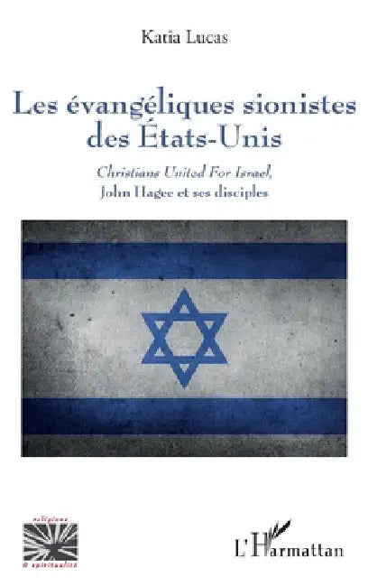 Les évangéliques sionistes des Etats-Unis: Christians United For Israel, John Hagee et ses disciples by Lucas Katia