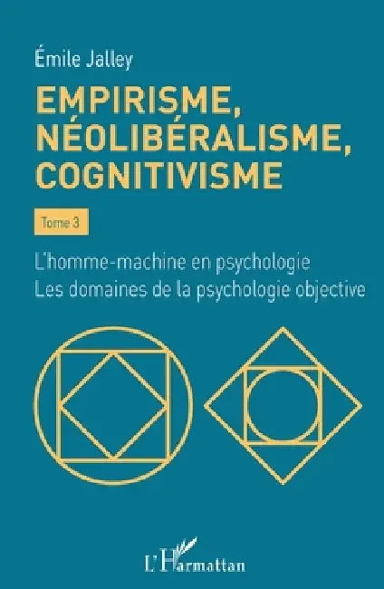 Empirisme, néolibéralisme, cognitivisme: Tome 3 L'homme-machine en psychologie. Les domaines de la psychologie objective by Emile Jalley