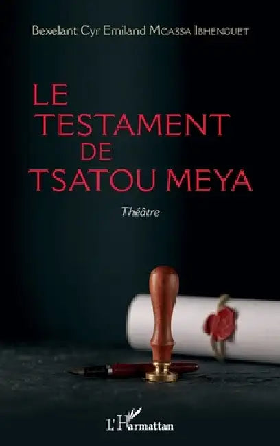 Le testament de Tsatou Meya: Théâtre by Bexelant Cyr Emiland Moassa Ibhenguet