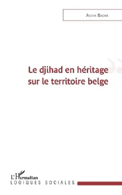 Le djihad en héritage sur le territoire belge by Aicha Bacha
