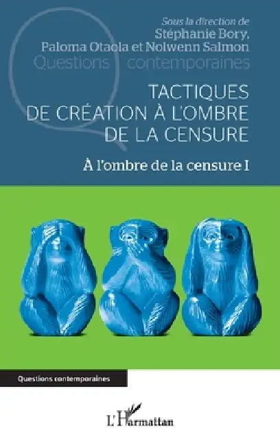 Tactiques de création à l'ombre de la censure: A l'ombre de la censure I by Stephanie Bory, Paloma Otaola Gonzalez, Nolwenn Salmon
