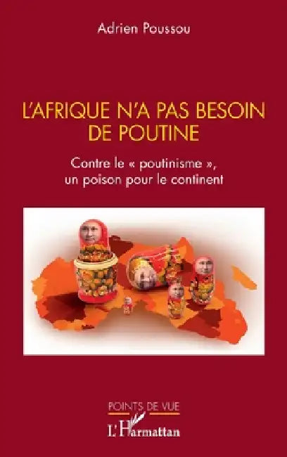 L'Afrique n'a pas besoin de Poutine: Contre le "poutinisme", un poison pour le continent by Adrien Poussou