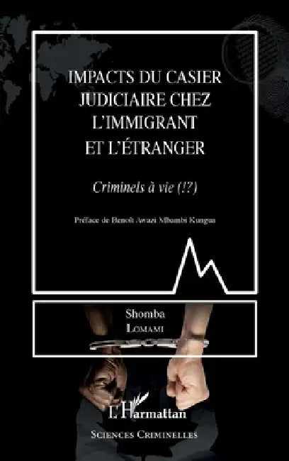 Impacts du casier judiciaire chez l'immigrant et l'étranger: Criminels à vie (!?) by Shomba Lomami