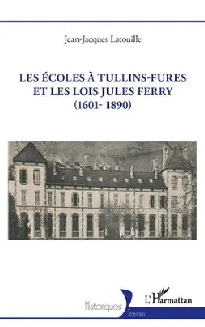 Les écoles à Tullins-Fures et les lois Jules Ferry (1601-1890) by Jean Jacques Latouille