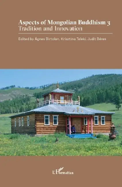 Aspects of Mongolian Buddhism: Tradition and Innovation by Agnes Birtalan, Krisztina Teleki, Judit Beres