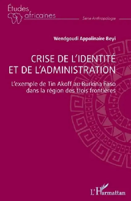 Crise de l'identité et de l'administration: L'exemple de Tin Akoff au Burkina Faso dans la région des trois frontières by Wendgoudi Appolinaire Beyi